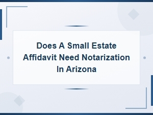 Does an Az Small Estate Affidavit Need Notarization