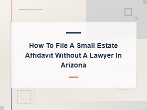 Filing a Small Estate Affidavit in Arizona Without a Lawyer