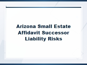 Arizona Small Estate Affidavit Successor Liability Risks