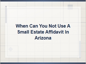 When You Can't Use a Small Estate Affidavit in Arizona