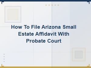 How to File a Small Estate Affidavit in Arizona